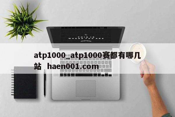 atp1000_atp1000赛都有哪几站  haen001.com