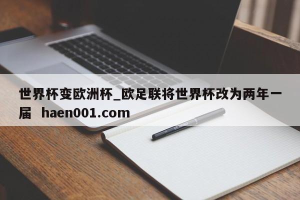 世界杯变欧洲杯_欧足联将世界杯改为两年一届 haen001.com