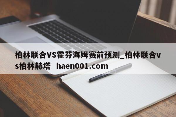 柏林联合VS霍芬海姆赛前预测_柏林联合vs柏林赫塔 haen001.com