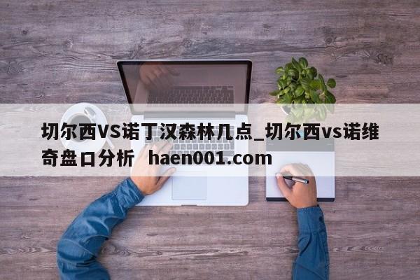 切尔西VS诺丁汉森林几点_切尔西vs诺维奇盘口分析 haen001.com